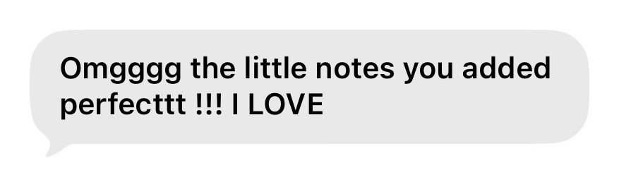 Client text: the little notes you added, perfect, I love it.